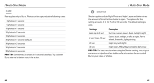 Page 254849
/ Multi-Shot Mode
Rate applies only to Burst. Photos can be captured at the following rates:
3 photos in 1 second
5 photos in 1 second
10 photos in 1 second
10 photos in 2 seconds
10 photos in 3 seconds
30 photos in 1 second (default)
30 photos in 2 seconds
30 photos in 3 seconds
30 photos in 6 seconds
PRO TIP: Sometimes 30 photos in 1 second is too fast. Tr y a slower 
Burst inter val to better match the action.
SHUTTER
Shutter applies only to Night Photo and Night Lapse and determines 
the amount...