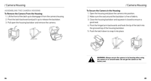 Page 438485
/ Camera Housing
ASSEMBLING THE CAMERA HOUSING
To Remove the Camera From the Housing:
1.  Lift the front of the latch up to disengage it from the camera housing.
2.  Pivot the latch backward and pull it up to release the backdoor.
3.  Pull open the housing backdoor and remove the camera.
Slim housing surfboard mount installation
Slim housing remove camera
Slim housing insert camera
Slim housing closed Swapping housing doors
Quick Release Buckle + Thumb Screw + Slim housing = Complete Unit
/ Camera...