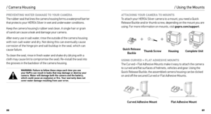 Page 458889
/ Camera Housing
PREVENTING WATER DAMAGE TO YOUR CAMERA 
The rubber seal that lines the camera housing forms a waterproof barrier 
that protects your HERO4 Silver in wet and under water conditions.
Keep the camera housing’s rubber seal clean. A single hair or grain   
of sand can cause a leak and damage your camera.
After ever y use in salt water, rinse the outside of the camera housing 
with non-salt water and dr y. Not doing this can eventually cause 
corrosion of the hinge pin and salt buildup in...