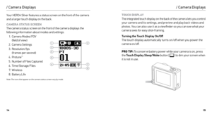 Page 81415
/ Camera Displays
Your HERO4 Silver features a status screen on the front of the camera 
and a larger touch display on the back.
CAMERA STATUS SCREEN  
The camera status screen on the front of the camera displays the 
following information about modes and settings:
1. Camera Modes/FOV   
(field of view)
2.  Camera Settings
3.  Resolution/fps   
(frames per second)
4.  Protune
™
5. Number of Files Captured
6.  Time/Storage/Files
7.  Wireless
8.  Battery Life
Note: The icons that appear on the camera...