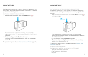 Page 122223
QuikCapture is the fastest way to capture video or time lapse photos wit\
h 
HERO5 Black. Because the camera is powered on only when it is capturing,\
 
you also conserve battery power.
CAPTURING VIDEO WITH QUIKCAPTURE
1.  With the camera powered off, press the Shutter button [
 
 ]. 
Your camera powers on, beeps several times, and automatically 
 
begins capturing video. The camera status lights blink while the camera 
is recording. 
2.  To stop recording, press the Shutter button again. 
  The...