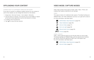 Page 203839
OFFLOADING YOUR CONTENT
CONNECTING TO A DIFFERENT WIRELESS NETWORK
If you want to connect to a different wireless network for your camera t\
o 
use for Auto Upload, you can change that network on the camera.
1.  Swipe down, then tap Connect > Auto Upload > Networks.
2.  Tap the name of a network. The network must not be hidden or require 
an end user license agreement (such as the network in a hotel).
3.  If needed, enter the password.
4.  Tap [ 
 ] to save the new network. Video mode contains three...