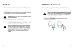 Page 438485
MOUNTING
• Check state and local regulations and laws to ensure that attaching a 
camera to equipment (such as hunting equipment) is permitted. Always 
comply with regulations that restrict the use of consumer electronics 
or cameras.
•  During water activities, use Camera Tethers for added security and use 
a Floaty to keep your camera afloat (both sold separately).
WARNING:  To avoid injury, do not use a tether when mounting 
the camera on a helmet.
For more information about mounts, visit...