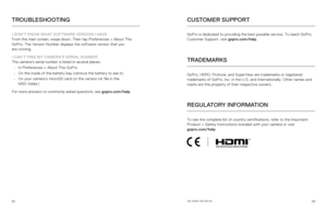 Page 479293
TROUBLESHOOTING
I DON’T KNOW WHAT SOFTWARE VERSION I HAVE 
From the main screen, swipe down. Then tap Preferences > About This 
GoPro. The Version Number displays the software version that you   
are running.
I CAN’T FIND MY CAMERA’S SERIAL NUMBER  
The camera’s serial number is listed in several places:
•  In Preferences > About This GoPro
•  On the inside of the battery bay (remove the battery to see it)
•  On your camera’s microSD card (in the version.txt file in the   
MSC folder) 
For more...