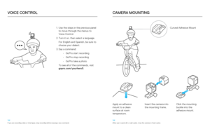 Page 4TIP
After use in sand, dirt or salt water, rinse the camera in fresh water.
TIP
If you are recording video or time lapse, stop recording before issuing \
a new command.
CAMERA MOUNTING
Apply an adhesive 
mount to a clean 
surface at room 
 
temperature. Insert the camera into 
the mounting frame.
Click the mounting 
buckle into the 
 
adhesive mount.
Curved Adhesive Mount1.  Use the steps in the previous panel 
to move through the menus to 
Voice Control.
2.  Turn it on, then select a language.
  For...