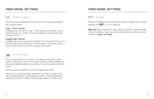 Page 214041
VIDEO MODE: SETTINGS
INTERVAL (VIDEO)
The Interval setting determines the amount of time that passes between 
each captured frame.
Video + Photo Intervals  
Available photo intervals for Video + Photo range are 5 (default), 10,\
 30, 
and 60 seconds. The quality of the photo depends on the selected video 
resolution and FOV. 
Looping Video Intervals  
Available intervals for Looping are 5 (default), 20, 60, and 120 minut\
es. You 
can also select Max as the interval. With this option, the camera...
