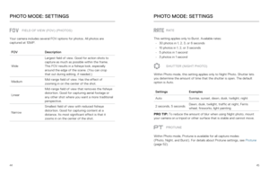 Page 234445
PHOTO MODE: SETTINGS
FIELD OF VIEW (FOV) (PHOTOS)
 
Your camera includes several FOV options for photos. All photos are 
captured at 10MP.
FOV Description
Wide Largest field of view. Good for action shots to 
capture as much as possible within the frame. 
This FOV results in a fisheye look, especially 
around the edge of the scene. (You can crop 
that out during editing, if needed.)
Medium Mid-range field of view. Has the effect of 
zooming in on the center of the shot.
Linear Mid-range field of...
