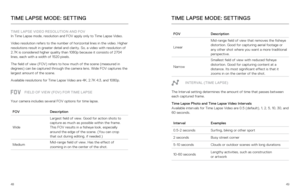 Page 254849
TIME LAPSE MODE: SETTING
TIME LAPSE VIDEO RESOLUTION AND FOV 
In Time Lapse mode, resolution and FOV apply only to Time Lapse Video.
Video resolution refers to the number of horizontal lines in the video. \
Higher 
resolutions result in greater detail and clarity. So, a video with resol\
ution of 
2.7K is considered higher quality than 1080p because it consists of 2704\
 
lines, each with a width of 1520 pixels. 
The field of view (FOV) refers to how much of the scene (measured in 
degrees) can be...