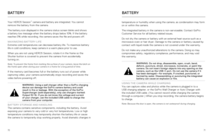Page 367071
Your HERO5 Session™ camera and battery are integrated. You cannot 
remove the battery from the camera.
The battery icon displayed in the camera status screen blinks and shows 
a battery low message when the battery drops below 10%. If the battery 
reaches 0% while recording, the camera saves the file and powers off.
MAXIMIZING BATTERY LIFE  
Extreme cold temperatures can decrease battery life. To maximize battery\
 
life in cold conditions, keep camera in a warm place prior to use.
When you are not...