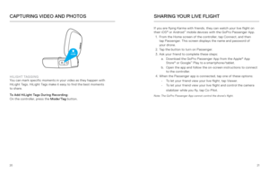 Page 112021
CAPTURING VIDEO AND PHOTOS
HILIGHT TAGGING 
You can mark specific moments in your video as they happen with 
HiLight Tags. HiLight Tags make it easy to find the best moments   
to share.
To Add HiLight Tags During Recording:  
On  the controller, p ress the Mode/Tag  button.
SHARING YOUR LIVE FLIGHT
If you are flying Karma with friends, they can watch your live flight on 
their iOS® or Android™ mobile devices with the GoPro Passenger App. 
1.  From the Home screen of the controller, tap Connect, and...
