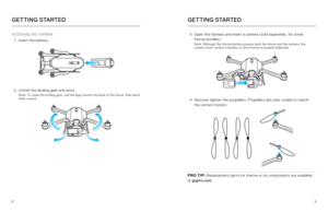 Page 589
ASSEMBLING KARMA
1.  Insert the battery.  
 
 
 
 
 
 
 
 
2.  Unfold the landing gear and arms.  
Note: To close the landing gear, pull the legs toward the back of the dr\
one, then bend 
them inward.
 
 
 
 
 
 
 
 
 
3.  Open the harness and insert a camera (sold separately, for some   
Karma bundles).   
Note: Although the Karma battery powers both the drone and the camera, t\
he 
camera must contain a battery so that Karma is properly balanced.
 
4. Securely tighten the propellers. Propellers are...