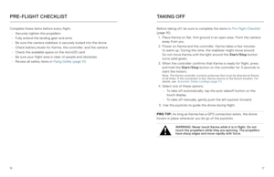 Page 91617
PRE-FLIGHT CHECKLISTTAKING OFF
Complete these items before every flight:
•  Securely tighten the propellers
•  Fully extend the landing gear and arms
•  Be sure the camera stabilizer is securely locked into the drone
•  Check battery levels for Karma, the controller, and the camera
•  Check the available space on the microSD card 
•  Be sure your flight area is clear of people and obstacles
•  Review all safety items in Flying Safely  (page 14) Before taking off, be sure to complete the items in...