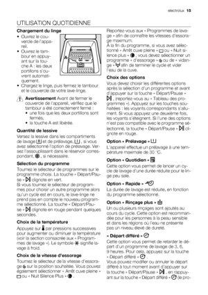 Page 15UTILISATION QUOTIDIENNE
Chargement du linge
• Ouvrez le cou-
vercle de lappa-
reil.
•Ouvrez le tam-
bour en appuy-
ant sur la tou-
che A : les deux
portillons sou-
vrent automati-
quement.
• Chargez le linge, puis fermez le tambour
et le couvercle de votre lave-linge.
Avertissement Avant de fermer le
couvercle de lappareil, vérifiez que le
tambour a été correctement fermé :
• une fois que les deux portillons sont
fermés,
• la touche A est libérée.
Quantité de lessive
Versez la lessive dans les...