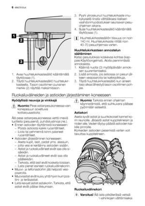 Page 61. Avaa huuhtelukirkastesäiliö kääntämällä
täyttöosaa (1).
2. Täytä huuhtelukirkastesäiliö huuhtelukir-
kasteella. Tason osoittimen punainen
merkki (2) näyttää maksimitason.3. Pyyhi yliroiskunut huuhtelukirkaste imu-
kykyisellä liinalla välttääksesi liiallisen
vaahdonmuodostuksen seuraavan pesu-
ohjelman aikana.
4. Sulje huuhtelukirkastesäiliö kääntämällä
täyttöosaa (1).
Huuhtelukirkastesäiliön tilavuus on noin
140 ml. Huuhtelukirkaste riittää noin
40-70 pesuohjelmaa varten.
Huuhtelukirkasteen...