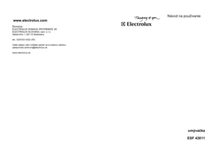 Page 1 
 
 
 
 
 
 
 
 
 
 
 
 
 
 
 
 
 
 
 
 
 
 
 
 
 
 
 
 
 
 
 
 
 
 
 
 
 
 
 
 
 
 
 
 
  
 
 
 
 
 
 
 
 
 
 
 
 
 
 
 
 
 
 
 
 
 
 
 
 
 
 
 
 
 
 
 
 
 
 
 
 
 
 
 
 
 
 
 
 
  
 
 
 
 
 
 
 
 
 
 
 
 
 
 
 
 
 
 
 
 
 
 
 
 
 
 
 
 
 
 
 
 
 
 
 
 
 
 
 
 
 
 
 
 
  
 
 
 
 
 
 
 
 
 
 
 
 
 
 
 
 
 
 
 
 
 
 
 
 
 
 
 
 
 
 
 
 
 
 
 
 
 
 
 
 
 
 
 
 
  
Návod na používanie 
umývačka 
 
ESF 43011 
Dovozca: ELECTROLUX DOMÁCE SPOTREBIČE SK 
ELECTROLUX SLOVAKIA, spol. s r.o. 
Seberíniho 1, 821 03...