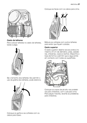 Page 27Cesto de talheres
Para colocar talheres no cesto de talheres,
baixe a pega.
Se o tamanho dos talheres não permitir o
uso da grelha dos talheres, pode dobrá-la.
Coloque os garfos e as colheres com os
cabos para baixo.Coloque as facas com os cabos para cima.
Misture as colheres com outros talheres
para evitar que fiquem coladas.
Cesto superior
O cesto superior destina-se aos pratos (no
máximo 24 cm de diâmetro), pires, saladei-
ras, chávenas, copos e tachos. Disponha a
loiça de forma a permitir que a água...