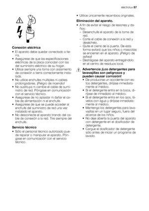 Page 57Conexión eléctrica
• El aparato debe quedar conectado a tie-
rra.
• Asegúrese de que las especificaciones
eléctricas de la placa coincidan con las
del suministro eléctrico de su hogar.
• Utilice siempre una toma con aislamiento
de conexión a tierra correctamente insta-
lada.
• No utilice enchufes múltiples ni cables
prolongadores. ¡Peligro de incendio!
• No sustituya ni cambie el cable de sumi-
nistro de red. Póngase en comunicación
con el servicio técnico.
• Asegúrese de no aplastar ni dañar el ca-
ble...