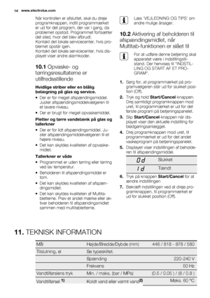 Page 14Når kontrollen er afsluttet, skal du dreje
programknappen, indtil programmærket
er ud for det program, der var i gang, da
problemet opstod. Programmet fortsætter
det sted, hvor det blev afbrudt.
Kontakt det lokale servicecenter, hvis pro-
blemet opstår igen.
Kontakt det lokale servicecenter, hvis dis-
playet viser andre alarmkoder.
10.1 Opvaske- og
tørringsresultaterne er
utilfredsstillende
Hvidlige striber eller en blålig
belægning på glas og service.
• Der er for meget afspændingsmiddel.
Juster...