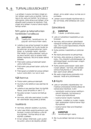 Page 171.  TURVALLISUUSOHJEET
Lue laitteen mukana toimitetut ohjeet en-
nen laitteen asennusta ja käyttöä. Valmis-
taja ei ota vastuuta henkilö- tai omaisuus-
vahingoista, jotka aiheutuvat laitteen virhe-
ellisestä asennuksesta tai käytöstä. Pidä
ohjeet aina laitteen mukana tulevia käyttö-
kertoja varten.
1.1 Lasten ja taitamattomien
henkilöiden turvallisuus
VAROITUS!
Tukehtumis-, henkilövamma- tai
pysyvän vammautumisen vaara.
• Laitetta ei saa antaa fyysisesti tai aisteil-
taan rajoittuneiden tai muulla...