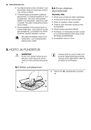 Page 26• Huuhtelukirkaste auttaa viimeisen huuh-
teluvaiheen aikana kuivaamaan astiat il-
man raitoja ja läikkiä.
• Yhdistelmäpesuainetabletit sisältävät
pesuainetta, huuhtelukirkastetta ja mui-
ta lisäaineita. Varmista, että kyseiset
tabletit ovat paikallisen vedenkovuuden
mukaiset. Noudata tuotepakkauksissa
olevia ohjeita.
• Pesuainetabletit eivät liukene täysin ly-
hyissä ohjelmissa. Jotta astioihin ei jäisi
pesuainejäämiä, suosittelemme pitkien
ohjelmien käyttöä tablettien kanssa.
Älä aseta koneeseen liikaa...