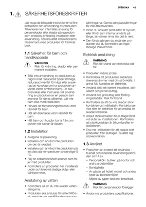 Page 451.  SÄKERHETSFÖRESKRIFTER
Läs noga de bifogade instruktionerna före
installation och användning av produkten.
Tillverkaren kan inte hållas ansvarig för
personskador eller skador på egendom
som orsakats av felaktig installation eller
användning. Förvara alltid instruktionerna
tillsammans med produkten för framtida
bruk.
1.1 Säkerhet för barn och
handikappade
VARNING
Risk för kvävning, skador eller per-
manent invaliditet.
• Tillåt inte användning av produkten av
någon med reducerad fysisk förmåga,...