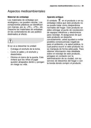 Page 39Aspectos medioambientales
aspectos medioambientaleselectrolux  39
Material de embalaje
Los materiales de embalaje son
ecológicos y se pueden reciclar. Los
componentes plásticos se identifican
con marcas, por ej. >PEPS