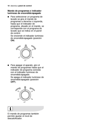 Page 1010electroluxpanel de control
Mando de programas e indicador
luminoso de encendido/apagado
Para seleccionar un programa de
lavado se gira el mando de
programas a derecha o izquierda,
hasta que el indicador de
programa, situado en el mando, se
corresponde con el programa de
lavado que se indica en el panel
de control. 
Se enciende el indicador luminoso
de encendido/apagado (posición
ON)
Para apagar el aparato, gire el
mando de programas hasta que el
indicador de programa coincida
con el indicador...