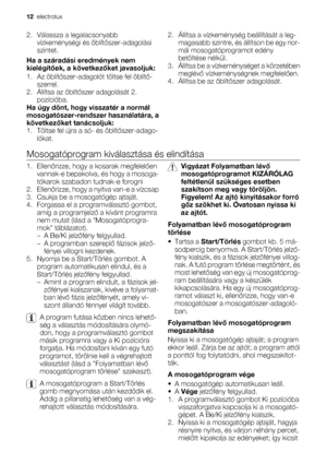 Page 122. Válassza a legalacsonyabb
vízkeménységi és öblítőszer-adagolási
szintet.
Ha a száradási eredmények nem
kielégítőek, a következőket javasoljuk:
1. Az öblítőszer-adagolót töltse fel öblítő-
szerrel.
2. Állítsa az öblítőszer adagolását 2.
pozícióba.
Ha úgy dönt, hogy visszatér a normál
mosogatószer-rendszer használatára, a
következőket tanácsoljuk:
1. Töltse fel újra a só- és öblítőszer-adago-
lókat.2. Állítsa a vízkeménység beállítását a leg-
magasabb szintre, és állítson be egy nor-
mál...