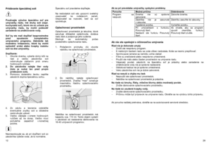 Page 12Pridávanie špeciálnej soli   
 
 
Používajte výlučne špeciálnu soľ pre 
umývačky riadu. Iné druhy soli (napr. 
kuchynská soľ), ktoré nie sú určené pre 
umývačky riadu, by mohli poškodiť 
zariadenie na zmäkčovanie vody. 
 
Soľ by ste mali dopĺňať bezprostredne 
pred spustením kompletného 
umývacieho programu. Zabránite tak 
možnému hrdzaveniu, ktoré by mohli 
spôsobiť zrnká alebo kvapky roztoku 
soli na dne umývačky.  Dopĺňanie: 
1.  Otvorte dvierka, vyberte dolný kôš na 
riad a viečko zásobníka soli...