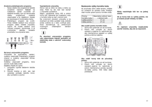 Page 17Zrušenie prebiehajúceho programu 
- Naraz stlačte dve programové tlačidlá 
označené nápisom Cancel na 
ovládacom paneli a podržte ich 
stlačené dovtedy, kým sa nerozsvietia 
všetky programové svetelné 
ukazovatele a na digitálnom displeji 
sa nezobrazia tri horizontálne čiarky.  
-  Prebiehajúci program ste zrušili. 
Teraz môžete nastaviť nový umývací 
program, alebo môžete umývačku 
vypnúť. Ak chcete nastaviť nový 
umývací program, skontrolujte, či je 
v príslušnej nádržke dostatok 
prostriedku na...