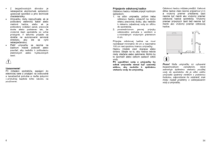 Page 6• Z bezpečnostných dôvodov je 
nebezpečné akýmkoľvek spôsobom 
upravovať spotrebič a jeho technické 
charakteristiky.  
• Umývačku nikdy nepoužívajte, ak je 
poškodený elektrický kábel alebo 
niektorá hadica, alebo ak je 
poškodený ovládací panel, pracovná 
doska alebo podstavec tak, že 
vnútorné časti spotrebiča sú voľne 
prístupné. V takomto prípade sa 
obráťte na autorizované servisné 
stredisko, aby ste sa vyhli 
nebezpečenstvu. 
• Plášť umývačky sa nesmie na 
žiadnom mieste poškodiť alebo 
prevŕtať,...