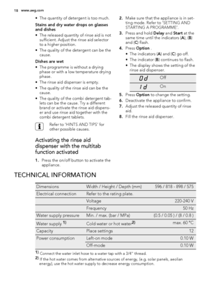 Page 18• The quantity of detergent is too much.
Stains and dry water drops on glasses
and dishes
• The released quantity of rinse aid is not
sufficient. Adjust the rinse aid selector
to a higher position.
• The quality of the detergent can be the
cause.
Dishes are wet
• The programme is without a drying
phase or with a low temperature drying
phase.
• The rinse aid dispenser is empty.
• The quality of the rinse aid can be the
cause.
• The quality of the combi detergent tab-
lets can be the cause. Try a...