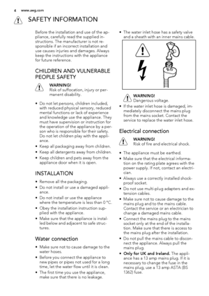 Page 4 SAFETY INFORMATION
Before the installation and use of the ap-
pliance, carefully read the supplied in-
structions. The manufacturer is not re-
sponsible if an incorrect installation and
use causes injuries and damages. Always
keep the instructions with the appliance
for future reference.
CHILDREN AND VULNERABLE
PEOPLE SAFETY
WARNING!
Risk of suffocation, injury or per-
manent disability.
• Do not let persons, children included,
with reduced physical sensory, reduced
mental functions or lack of...