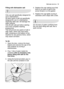 Page 13first use electrolux  13
Filling with dishwasher salt
Only use salt specifically designed for
use in dishwashers.
All other types of salt not specifically
designed for use in a dishwasher,
especially table salt, will damage the
water softener.
Only fill with salt just before starting
one of the complete washing
programmes. 
This will prevent any grains of salt or
salty water, which may have been
spilt, remaining on the bottom of the
machine for any period of time, which
may cause corrosion.
To fill:
1....