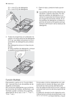 Page 1420 = unos 20 g de detergente
30 = unos 30 g de detergente
3. Todos los programas con prelavado ne-
cesitan una dosis adicional de detergente
(5/10 g), que debe colocarse en el com-
partimiento de detergente para prelava-
do (2).
Ese detergente actúa en la fase de pre-
lavado.
Si utiliza pastillas de detergente, coloque
la pastilla en el compartimiento (1).
1
2
4. Cierre la tapa y presione hasta que en-
caje.
Las pastillas de fabricantes diferentes se
disuelven a distinta velocidad. Por ello,
algunas...