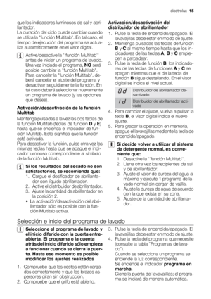 Page 15que los indicadores luminosos de sal y abri-
llantador.
La duración del ciclo puede cambiar cuando
se utiliza la función Multitab. En tal caso, el
tiempo de ejecución del programa se actua-
liza automáticamente en el visor digital.
Active/desactive la función Multitab
antes de iniciar un programa de lavado.
Una vez iniciado el programa, NO será
posible cambiar la función Multitab.
Para cancelar la función Multitab, de-
berá cancelar el ajuste del programa y
desactivar seguidamente la función. En
tal caso...