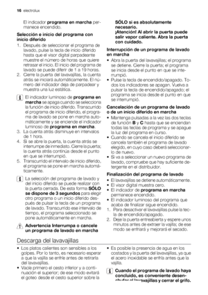 Page 16El indicador programa en marcha per-
manece encendido.
Selección e inicio del programa con
inicio diferido
1. Después de seleccionar el programa de
lavado, pulse la tecla de inicio diferido
hasta que el visor digital parpadeante
muestre el número de horas que quiere
retrasar el inicio. El inicio del programa de
lavado se puede diferir de 1 a 19 horas.
2. Cierre la puerta del lavavajillas, la cuenta
atrás se iniciará automáticamente. El nú-
mero del indicador deja de parpadear y
muestra una luz estática....