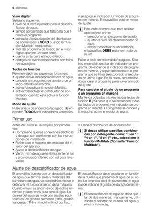 Page 6Visor digital
Señala lo siguiente:
• nivel de dureza ajustado para el descalci-
ficador de agua,
• tiempo aproximado que falta para que fi-
nalice el programa,
• activación/desactivación del distribuidor
de abrillantador ( SÓLO cuando la fun-
ción Multitab está activa),
• final del programa de lavado (en el visor
digital aparece un valor cero),
• cuenta atrás para el inicio diferido,
• códigos de avería relacionados con fallos
del lavavajillas.
Teclas de función
Permiten elegir las siguientes funciones:...