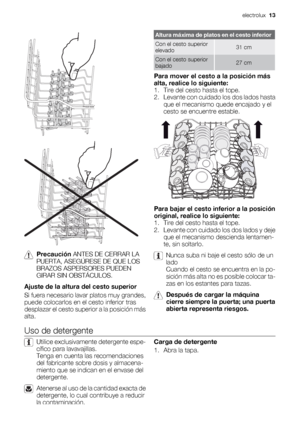 Page 13Precaución ANTES DE CERRAR LA
PUERTA, ASEGÚRESE DE QUE LOS
BRAZOS ASPERSORES PUEDEN
GIRAR SIN OBSTÁCULOS.
Ajuste de la altura del cesto superior
Si fuera necesario lavar platos muy grandes,
puede colocarlos en el cesto inferior tras
desplazar el cesto superior a la posición más
alta.
Altura máxima de platos en el cesto inferior
Con el cesto superior
elevado31 cm
Con el cesto superior
bajado27 cm
Para mover el cesto a la posición más
alta, realice lo siguiente:
1. Tire del cesto hasta el tope.
2. Levante...