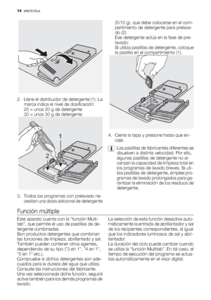 Page 142. Llene el distribuidor de detergente (1). La
marca indica el nivel de dosificación:
20 = unos 20 g de detergente
30 = unos 30 g de detergente
3. Todos los programas con prelavado ne-
cesitan una dosis adicional de detergente
1
2
(5/10 g), que debe colocarse en el com-
partimiento de detergente para prelava-
do (2).
Ese detergente actúa en la fase de pre-
lavado.
Si utiliza pastillas de detergente, coloque
la pastilla en el compartimiento (1).
4. Cierre la tapa y presione hasta que en-
caje.
Las...