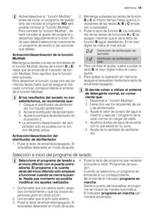 Page 15Active/desactive la función Multitab
antes de iniciar un programa de lavado.
Una vez iniciado el programa, NO será
posible cambiar la función Multitab.
Para cancelar la función Multitab, de-
berá cancelar el ajuste del programa y
desactivar seguidamente la función. En
tal caso deberá seleccionar nuevamente
un programa de lavado (y las opciones
que desee).
Activación/desactivación de la función
Multitab
Mantenga pulsadas a la vez las dos teclas de
la función Multitab (teclas de función D y E)
hasta que se...