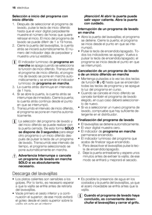 Page 16Selección e inicio del programa con
inicio diferido
1. Después de seleccionar el programa de
lavado, pulse la tecla de inicio diferido
hasta que el visor digital parpadeante
muestre el número de horas que quiere
retrasar el inicio. El inicio del programa de
lavado se puede diferir de 1 a 19 horas.
2. Cierre la puerta del lavavajillas, la cuenta
atrás se iniciará automáticamente. El nú-
mero del indicador deja de parpadear y
muestra una luz estática.
El indicador luminoso de programa en
marcha se apaga...