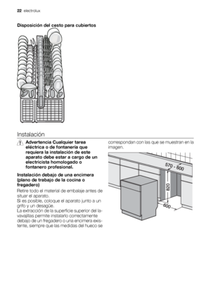 Page 22Disposición del cesto para cubiertos
Instalación
Advertencia Cualquier tarea
eléctrica o de fontanería que
requiera la instalación de este
aparato debe estar a cargo de un
electricista homologado o
fontanero profesional.
Instalación debajo de una encimera
(plano de trabajo de la cocina o
fregadero)
Retire todo el material de embalaje antes de
situar el aparato.
Si es posible, coloque el aparato junto a un
grifo y un desagüe.
La extracción de la superficie superior del la-
vavajillas permite instalarlo...