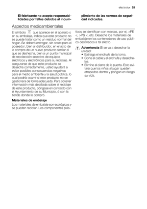 Page 25El fabricante no acepta responsabi-
lidades por fallos debidos al incum-plimiento de las normas de seguri-
dad indicadas.
Aspectos medioambientales
El símbolo    que aparece en el aparato o
en su embalaje, indica que este producto no
se puede tratar como un residuo normal del
hogar. Se deberá entregar, sin coste para el
poseedor, bien al distribuidor, en el acto de
la compra de un nuevo producto similar al
que se deshecha, bien a un punto municipal
de recolección selectiva de equipos
eléctricos y...