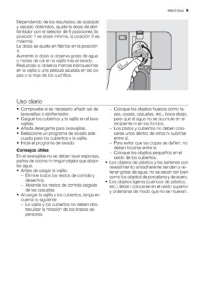 Page 9Dependiendo de los resultados de acabado
y secado obtenidos, ajuste la dosis de abri-
llantador con el selector de 6 posiciones (la
posición 1 es dosis mínima, la posición 6 es
máxima).
La dosis se ajusta en fábrica en la posición
4.
Aumente la dosis si observa gotas de agua
o motas de cal en la vajilla tras el lavado.
Redúzcala si observa marcas blanquecinas
en la vajilla o una película azulada en las co-
pas o la hoja de los cuchillos.
Uso diario
• Compruebe si es necesario añadir sal de
lavavajillas o...