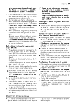 Page 17a funcionar cuando se cierra la puer-
ta. Hasta ese momento es posible
modificar los ajustes realizados
1. Compruebe que los cestos están carga-
dos correctamente y que los brazos as-
persores giran sin obstrucción.
2. Compruebe que el grifo está abierto.
3. Pulse la tecla de encendido/apagado. El
lavavajillas debe estar en modo de ajuste.
El indicador de secuencia del progra-
ma aparece totalmente encendido en
color azul.
4. Pulse la tecla del programa que necesite
(consulte la tabla Programas de lava-...