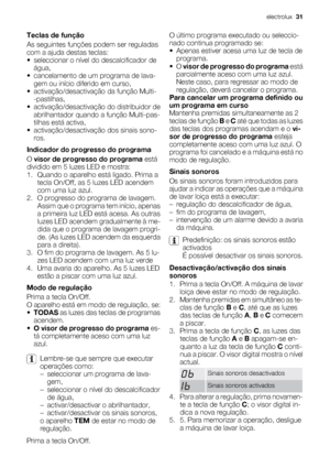 Page 31Teclas de função
As seguintes funções podem ser reguladas
com a ajuda destas teclas:
• seleccionar o nível do descalcificador de
água,
• cancelamento de um programa de lava-
gem ou início diferido em curso,
• activação/desactivação da função Multi-
-pastilhas,
• activação/desactivação do distribuidor de
abrilhantador quando a função Multi-pas-
tilhas está activa,
• activação/desactivação dos sinais sono-
ros.
Indicador do progresso do programa
O visor de progresso do programa está
dividido em 5 luzes LED...