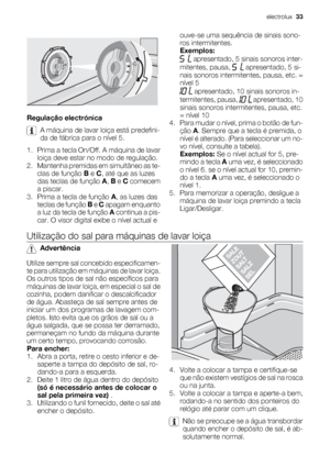 Page 33Regulação electrónica
A máquina de lavar loiça está predefini-
da de fábrica para o nível 5.
1. Prima a tecla On/Off. A máquina de lavar
loiça deve estar no modo de regulação.
2. Mantenha premidas em simultâneo as te-
clas de função B e C, até que as luzes
das teclas de função A, B e C comecem
a piscar.
3.
Prima a tecla de função A, as luzes das
teclas de função B e C apagam enquanto
a luz da tecla de função A continua a pis-
car. O visor digital exibe o nível actual eouve-se uma sequência de sinais...