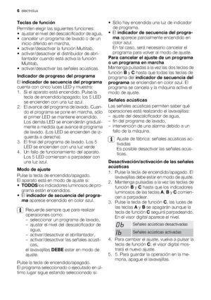 Page 6Teclas de función
Permiten elegir las siguientes funciones:
• ajustar el nivel del descalcificador de agua,
• cancelar un programa de lavado o de un
inicio diferido en marcha,
• activar/desactivar la función Multitab,
• activar/desactivar el distribuidor de abri-
llantador cuando está activa la función
Multitab,
• activar/desactivar las señales acústicas.
Indicador de progreso del programa
El indicador de secuencia del programa
cuenta con cinco luces LED y muestra:
1. Si el aparato está encendido. Pulse...