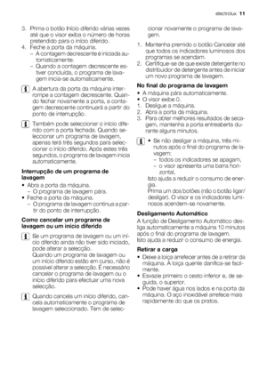 Page 113. Prima o botão Início diferido várias vezes
até que o visor exiba o número de horas
pretendido para o início diferido.
4. Feche a porta da máquina.
– A contagem decrescente é iniciada au-
tomaticamente.
– Quando a contagem decrescente es-
tiver concluída, o programa de lava-
gem inicia-se automaticamente.
A abertura da porta da máquina inter-
rompe a contagem decrescente. Quan-
do fechar novamente a porta, a conta-
gem decrescente continuará a partir do
ponto de interrupção.
Também pode seleccionar o...